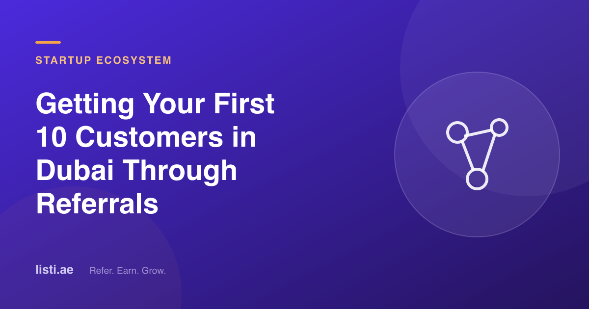 Getting Your First 10 Customers in Dubai Through Referrals